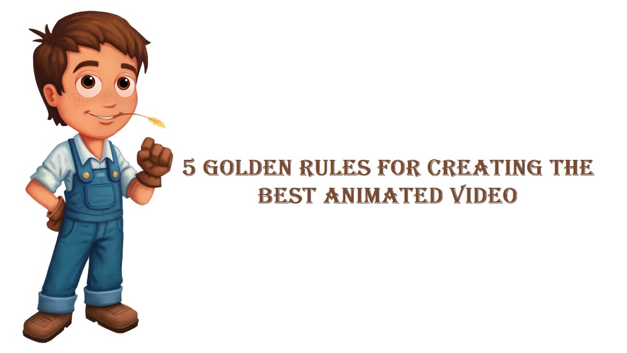 5 Golden Rules For Creating The Best Animated Video