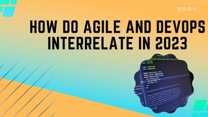 How Do Agile And Devops Interrelate in 2023