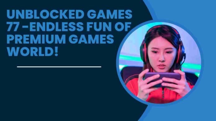Unblocked Games 77 -Endless Fun Of Premium Games World!