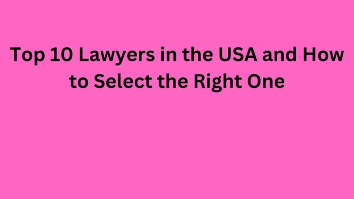 Top 10 Lawyers in the USA and How to Select the Right One